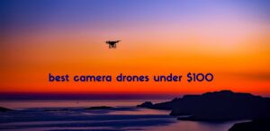Best Camera Drones Under $100
